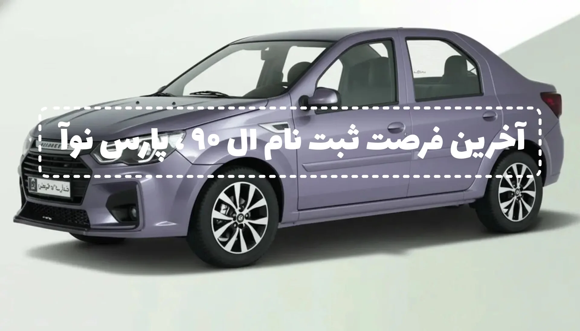 آخریت فرصت ثبتنام ال ۹۰ جدید پارس خودرو | همهچیز درباره پارس نوا و قیمت کارخانهای